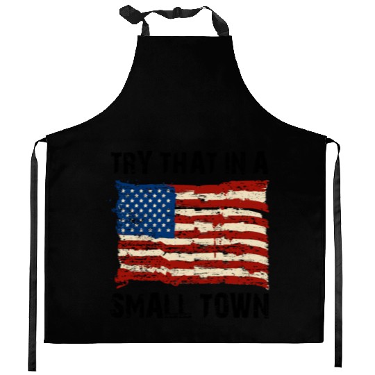 Try That In a Small Town US Flag Kitchen Aprons