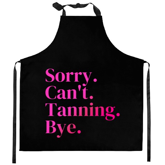 Sorry Can't Tanning Bye, Tanning skin Kitchen Aprons
