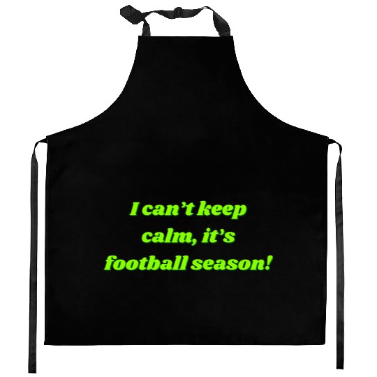 i can t keep calm it's football season Kitchen Aprons