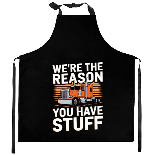 We're Reason You Have Stuff Trucker Truck Driver Kitchen Aprons
