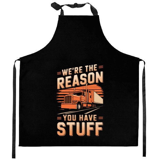 We're Reason You Have Stuff Trucker Truck Driver Kitchen Aprons