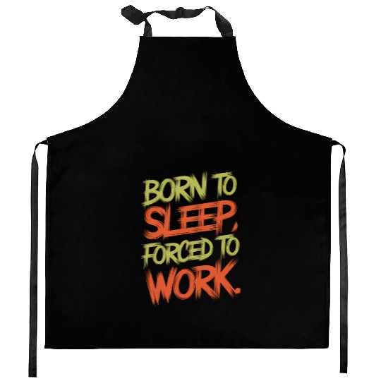 Born To Sleep, Forced To Work Kitchen Aprons