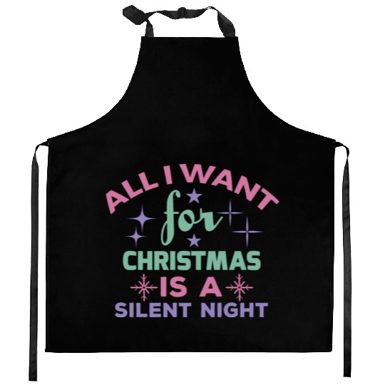All I want for Christmas is a silent night Kitchen Aprons