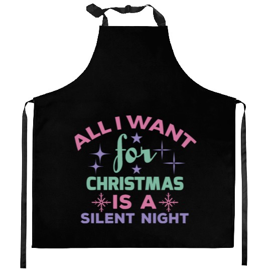 All I want for Christmas is a silent night Kitchen Aprons