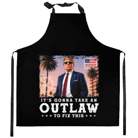 Trump Felon 2024 - It's Gonna Take an Outlaw To Kitchen Aprons