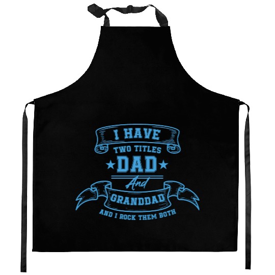 I Have Two Titles Dad And Grandad Fathers Day gift Kitchen Aprons
