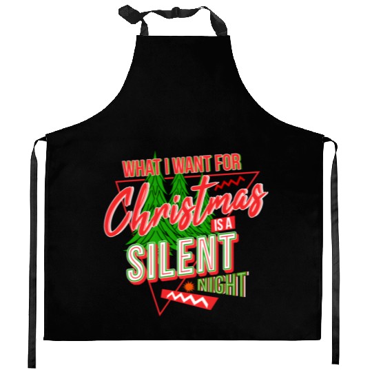 WHAT I WANT FOR CHRISTMAS IS A SILENT NIGHT Kitchen Aprons