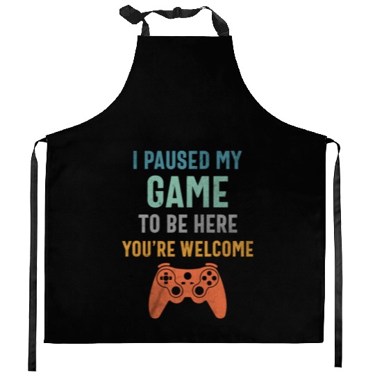 I Paused My Game to Be Here - Funny Gamer Kitchen Aprons