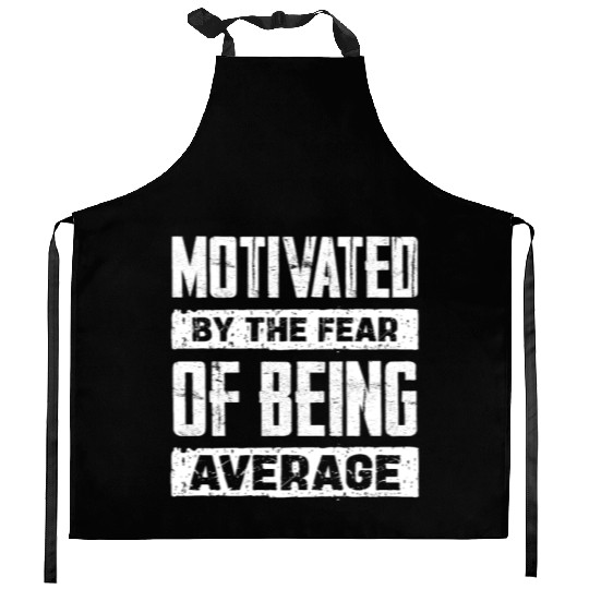 Motivated By The Fear Of Being Average Kitchen Aprons