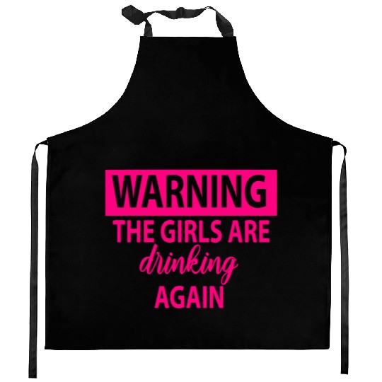 Warning The Girls Are Drinking Again - Alcohol Kitchen Aprons