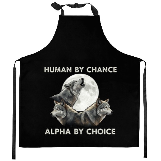 Human by chance, alpha by choice Wolf Moon Kitchen Aprons