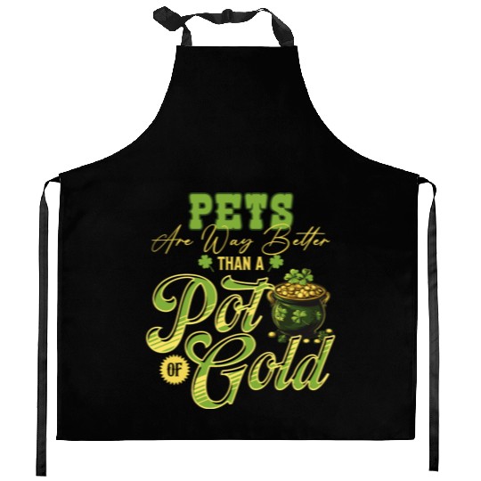 Pets Are Way Better Than A Pot Of Gold St Kitchen Aprons