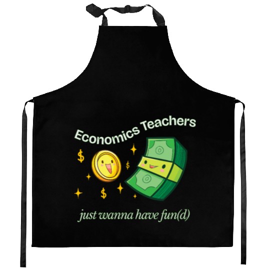 Economics Teachers Just Want To Have Fun(d) Kitchen Aprons