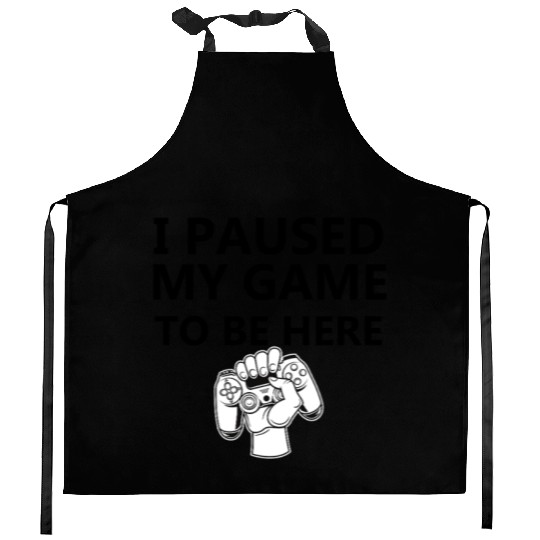 I paused my game to be here Kitchen Aprons