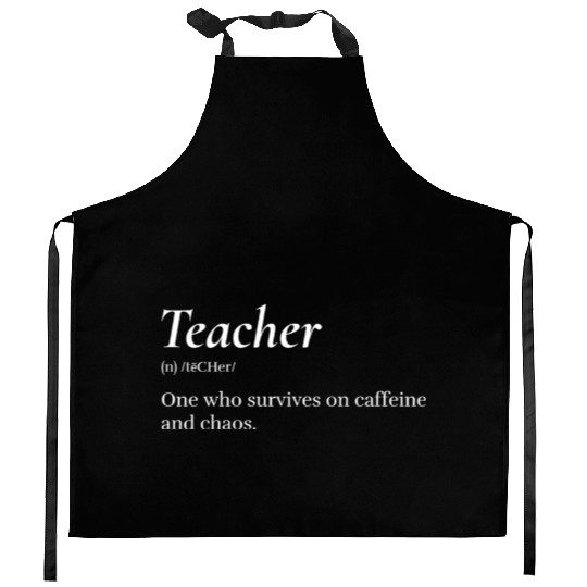 Teacher: One who survives on caffeine and chaos. Kitchen Aprons