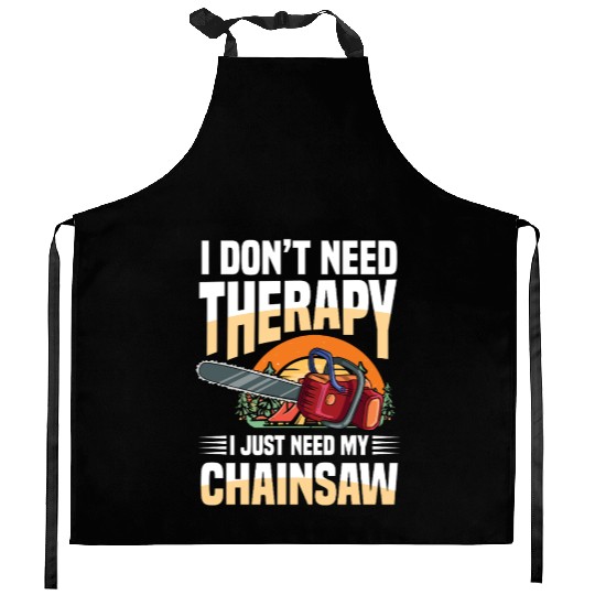 I Don't Need Therapy I Just Need My Chainsaw Kitchen Aprons