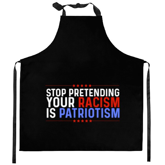 Stop Pretending Racism Is Patriotism Anti-Trump Kitchen Aprons