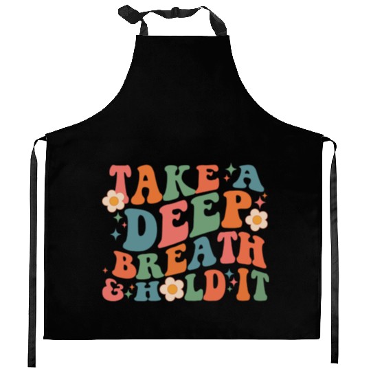 Take A Deep Breath And Hold It Kitchen Aprons