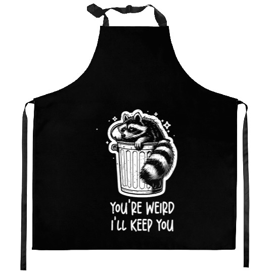 You're weird I'll keep you Racoon Trash Panda Kitchen Aprons