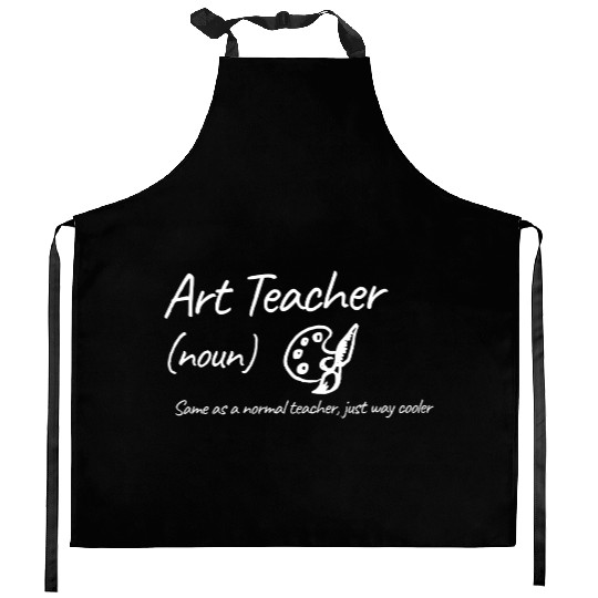 Art Teacher: Same as a normal teacher…cooler Kitchen Aprons
