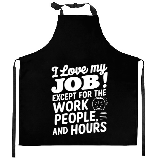I Love My Job Except For The Work People Hours Kitchen Aprons