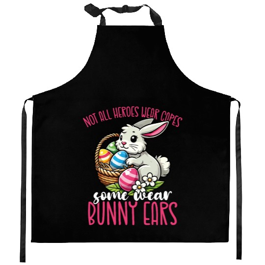 Not All Heroes Wear Capes Some Wear Bunny Ears Kitchen Aprons