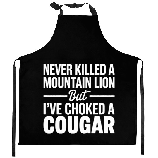Never Killed a Mountain Lion But I’ve Choked Kitchen Aprons