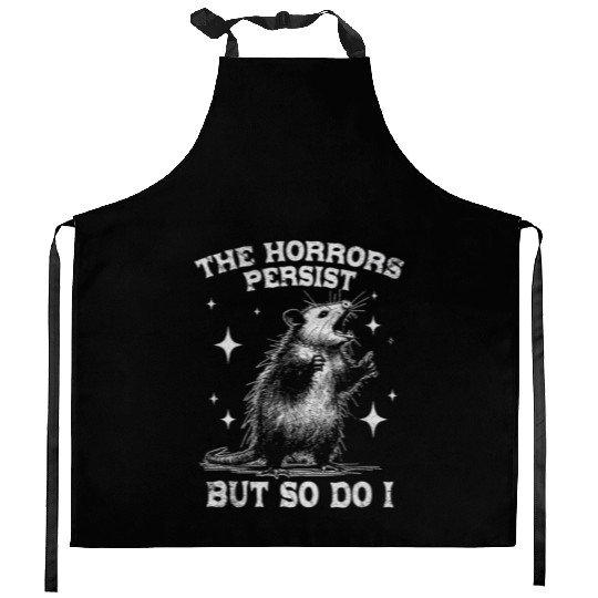 The Horrors Persist But So Do I Funny Opossum Meme Kitchen Aprons