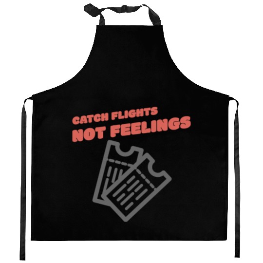 CATCH FLIGHTS NOT FEELINGS Kitchen Aprons