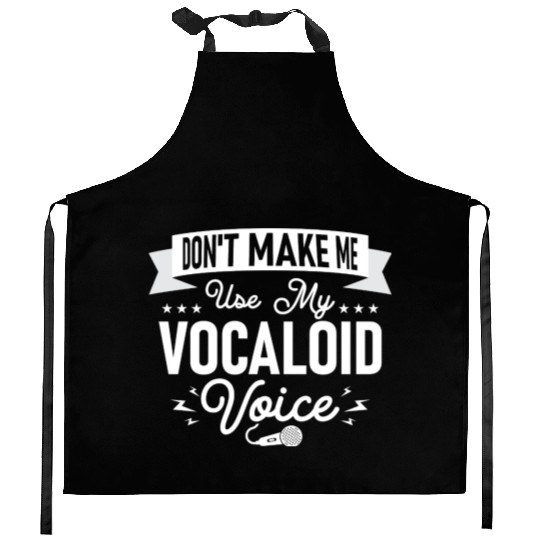 Don't Make Me Use My Vocaloid Voice Singing Singer Kitchen Aprons