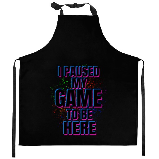 I Paused My Game to Be Here Kitchen Aprons