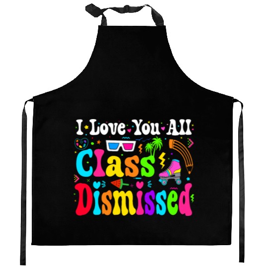 I Love You All Class Dismissed Last Day Of school Kitchen Aprons