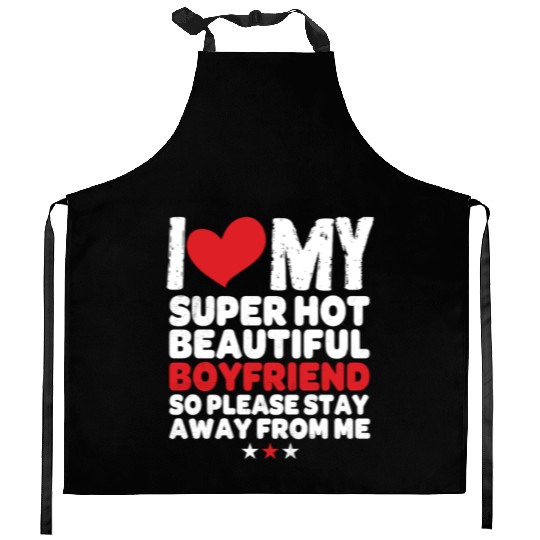 I Love My Super Hot Beautiful Boyfriend So Please Kitchen Aprons