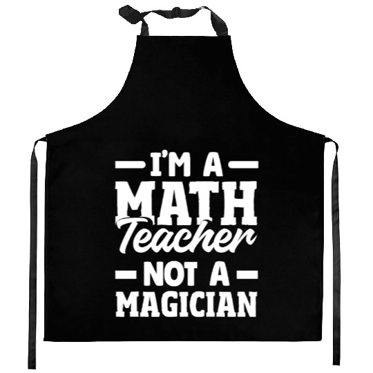 Math Teacher I'm Not A Magician Kitchen Aprons