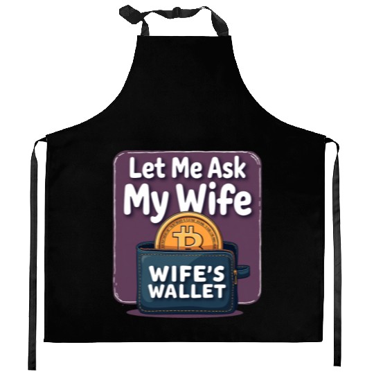 Let Me Ask My Wife Before I Buy More Bitcoin Kitchen Aprons