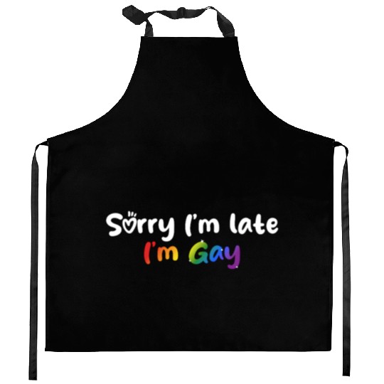 Sorry I'm late I'm gay - The perfect excuse! Kitchen Aprons