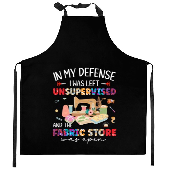In My Defense Was Left Unsupervised & Fabric Store Kitchen Aprons