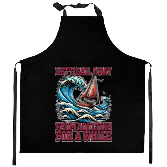 Sailing Let's Sail Away From Adulting Fisherman Kitchen Aprons