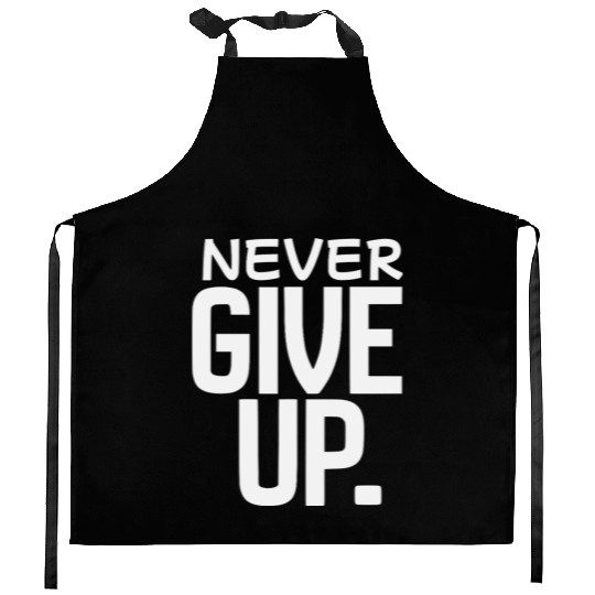 never give up Kitchen Aprons