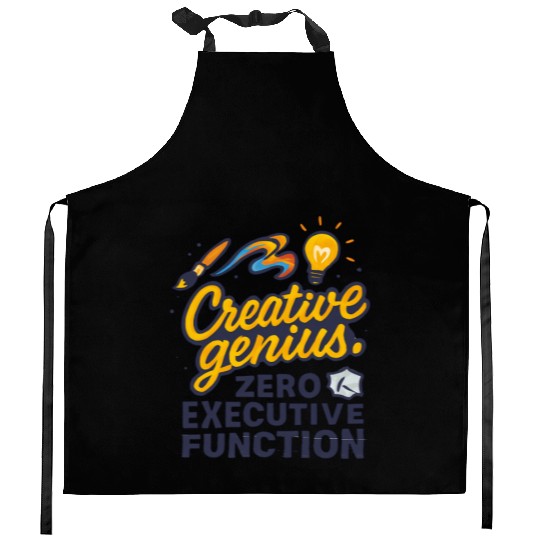 Creative Genius. Zero Executive Function. Kitchen Aprons