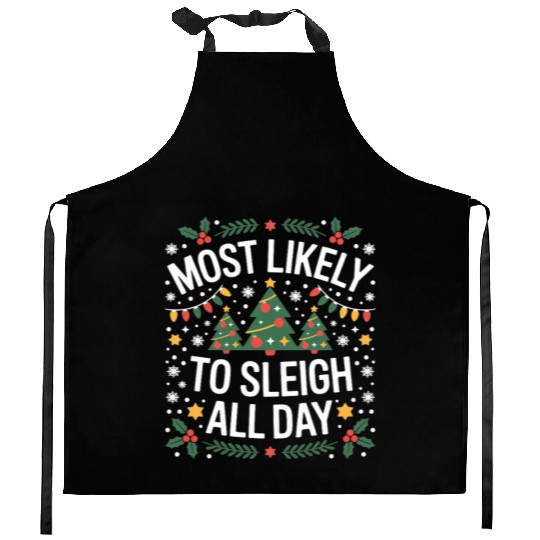 Most Likely To Sleigh All Day Christmas Kitchen Aprons