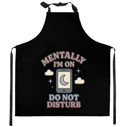 Mentally I’m on Do Not Disturb–Funny Mental Health Kitchen Aprons