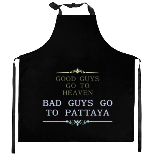 Good Guys go to Heaven Bad Guys go to Pattaya Kitchen Aprons