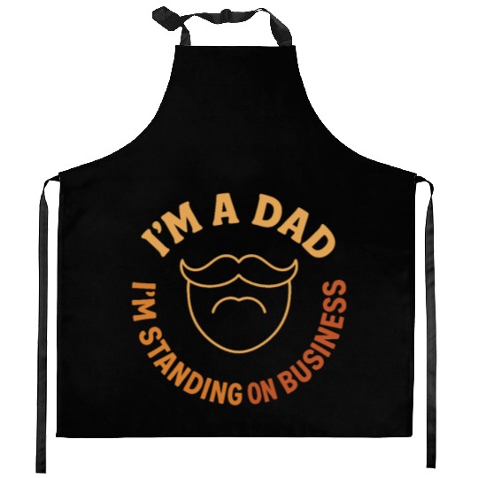 'I'M A DAD, I'M STANDING ON BUSINESS' Funny Father Kitchen Aprons