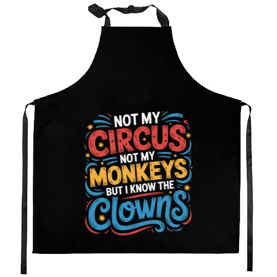 Not My Circus Not My Monkeys But I Know The Clowns Kitchen Aprons
