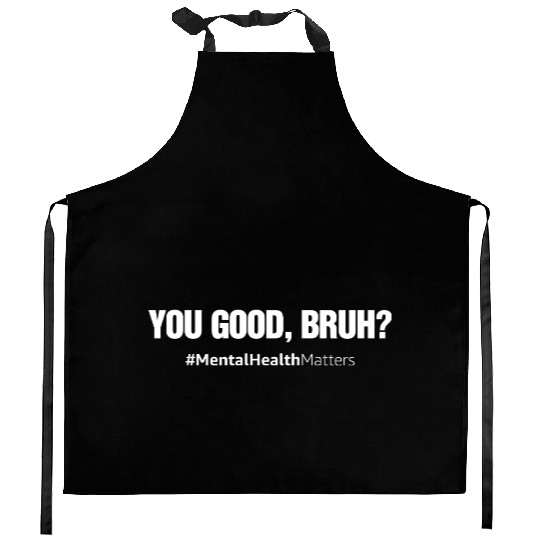 You Good Bruh? Mental Health Matters Awareness Kitchen Aprons