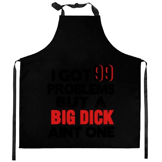 I GOT 99 PROBLEMS BUT A BIG DICK AIN'T ONE Kitchen Aprons