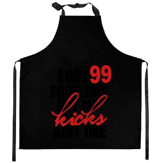 I GOT 99 PROBLEMS BUT MY KICKS AIN'T ONE Kitchen Aprons
