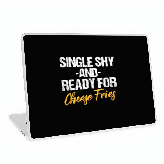 Single Shy And Ready For Cheese Fries Laptop Skins