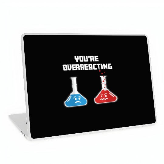 Funny You're Overreacting Sad and Angry Chemicals Laptop Skins